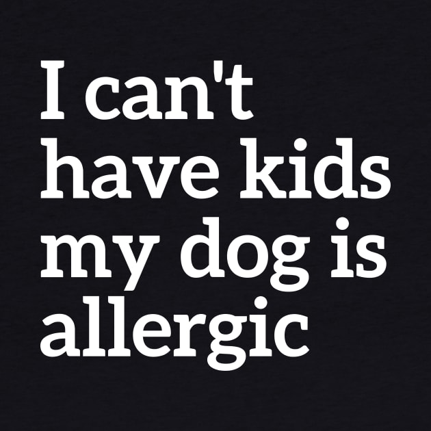 Animal Lover I Can't Have Kids My Dog Is Allergic by RedYolk